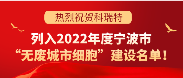 喜訊 | 科瑞特列入2022年度寧波市“無廢城市細(xì)胞”建設(shè)名單！